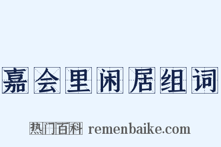 嘉会里闲居组词是什么意思的图片